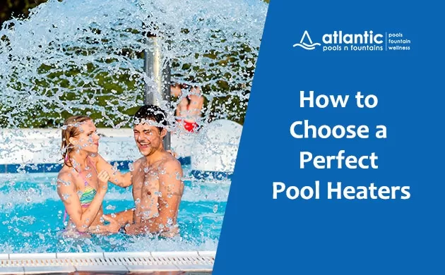 How to Choose a Perfect Pool Heaters